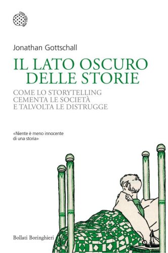 Il lato oscuro delle storie. Come lo storytelling cementa le societ&agrave; e talvolta le distrugge