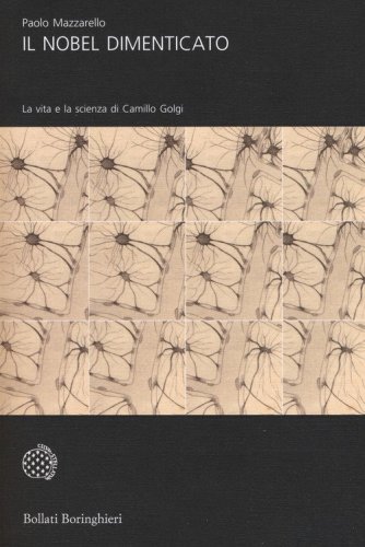 Il Nobel dimenticato. La vita e la scienza di Camillo Golgi