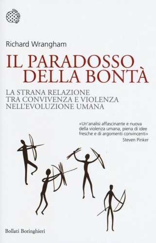 Il paradosso della bont&agrave;. La strana relazione tra convivenza e violenza nell'evoluzione umana