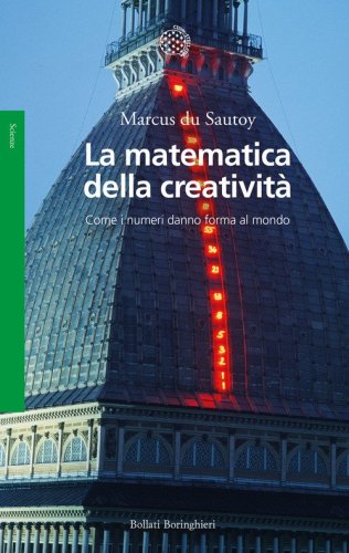 La matematica della creativit&agrave;. Come i numeri danno forma al mondo
