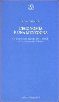 L'economia &egrave; una menzogna. Come mi sono accorto che il mondo si stava scavando la fossa