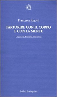 Partorire con il corpo e con la mente. Creativit&agrave;, filosofia, maternit&agrave;