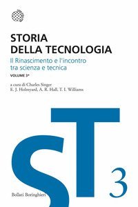 Storia della tecnologia. Vol. 3/1: Il Rinascimento e l'incontro di scienza e tecnica. - Il Rinascimento e l'incontro di scienza e tecnica