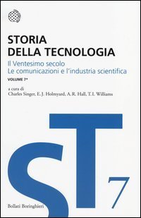 Storia della tecnologia. Vol. 7/1: Il ventesimo secolo. Le comunicazioni e l'industria scientifica. - Il ventesimo secolo. Le comunicazioni e l'industria scientifica