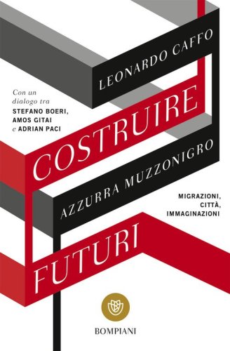 Costruire futuri. Migrazioni, citt&agrave;, immaginazioni