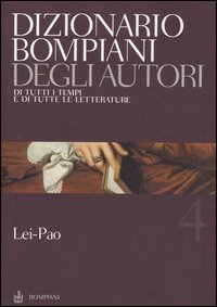 Dizionario Bompiani degli autori. Di tutti i tempi e di tutte le letterature. Vol. 4: Lei&shy;Pao. - Lei&shy;Pao