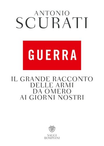 Guerra. Il grande racconto delle armi da Omero ai giorni nostri