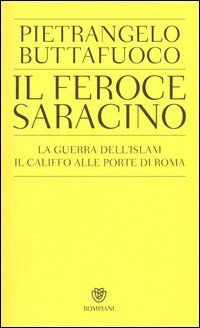 Il feroce saracino. La guerra dell'Islam. Il califfo alle porte di Roma