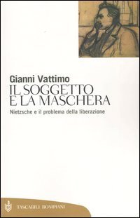 Il soggetto e la maschera - Nietzsche e il problema della liberazione