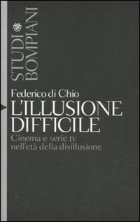 L'illusione difficile - Cinema e serie tv nell'et&agrave; della disillusione
