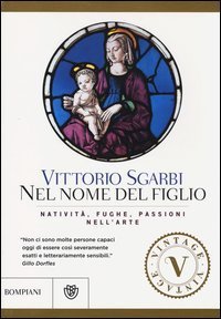 Nel nome del Figlio. Nativit&agrave;, fughe e passioni nell'arte