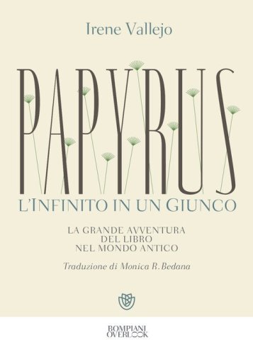 Papyrus. L'infinito in un giunco. La grande avventura del libro nel mondo antico