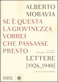 Se questa &egrave; la giovinezza vorrei che passasse presto. Lettere (1926-1940) con un racconto inedito