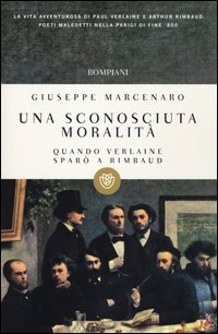 Una sconosciuta moralit&agrave; - Quando Verlaine spar&ograve; a Rimbaud
