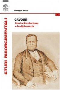 Cavour. Con la rivoluzione e la diplomazia