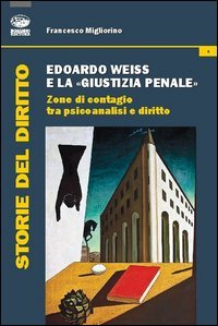 Edoardo Weiss e la &laquo;giustizia penale&raquo;. Zone di contagio tra psicoanalisi e diritto