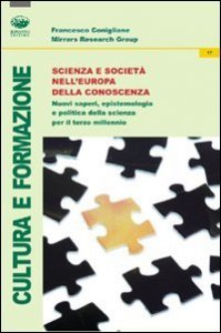 Scienza e societ&agrave; nell'Europa della conoscenza. Nuovi saperi, epistemologia e politica della scienza per il terzo millennio