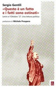 &laquo;Questo &egrave; un fatto e i fatti sono ostinati&raquo;. Lenin e l'ottobre '17. Una lettura politica