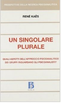 Un singolare plurale - Quali aspetti dell'approccio psiocoanalitico de i gruppi riguardano gli psicoanalisti?