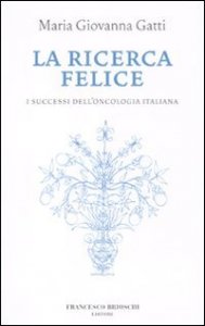 La ricerca felice. I successi dell'oncologia italiana
