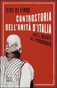 Controstoria dell'Unit&agrave; d'Italia. Fatti e misfatti del Risorgimento