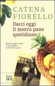 Dacci oggi il nostro pane quotidiano. Ricordi, sogni e ricette di una famiglia come tante. La mia