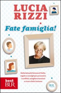 Fate famiglia! Dalla tata pi&ugrave; famosa d'Italia, regole e consigli per prevenire i conflitti, sciogliere le tensioni e vivere felici insieme
