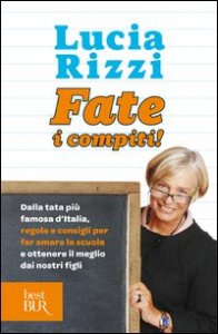 Fate i compiti! Dalla tata pi&ugrave; famosa d'Italia, regole e consigli per far amare la scuola e ottenere il meglio dai nostri figli