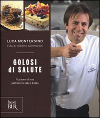 Golosi di salute. Il piacere di una pasticceria sana e buona