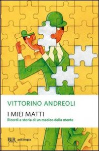 I miei matti. Ricordi e storie di un medico della mente