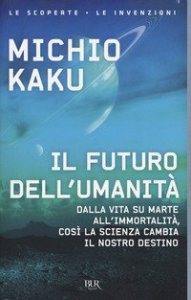 Il futuro dell'umanit&agrave;. Dalla vita su Marte all'immortalit&agrave;, cos&igrave; la scienza cambia il nostro destino