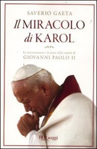 Il miracolo di Karol. Le testimonianze e le prove della santit&agrave; di Giovanni Paolo II