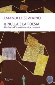 Il nulla e la poesia. Alla fine dell'et&agrave; della tecnica: Leopardi