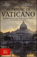 Intrighi in Vaticano. Misteri e segreti all'ombra di San Pietro, dai Borgia al Corvo