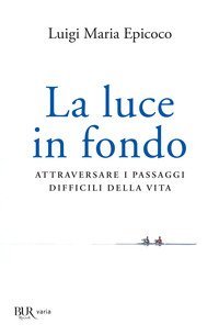 La luce in fondo. Attraversare i passaggi difficili della vita
