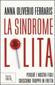 La sindrome Lolita. Perch&eacute; i nostri figli crescono troppo in fretta