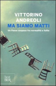 Ma siamo matti. Un Paese sospeso fra normalit&agrave; e follia
