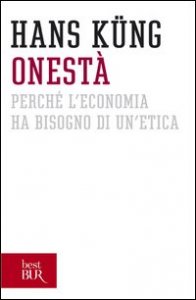 Onest&agrave; - Perch&eacute; l'economia ha bisogno di un'etica