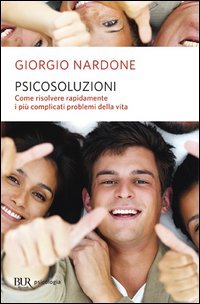 Psicosoluzioni. Come risolvere rapidamente i pi&ugrave; complicati problemi della vita