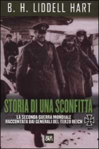 Storia di una sconfitta. La seconda guerra mondiale raccontata dai generali del Terzo Reich
