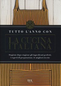 Tutto l'anno con la cucina italiana. Stagione dopo stagione gli ingredienti perfetti, i segreti di preparazione, le migliori ricette