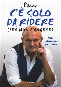 C'&egrave; solo da ridere (per non piangere). Vita: istruzioni per l'uso