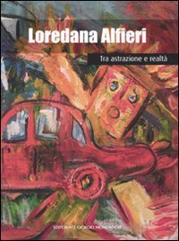 Loredana Alfieri. Tra astrazione e realt&agrave;