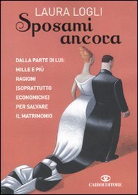 Sposami ancora - Dalla parte di lui: mille e pi&ugrave; ragioni (soprattutto economiche) per salvare il matrimonio