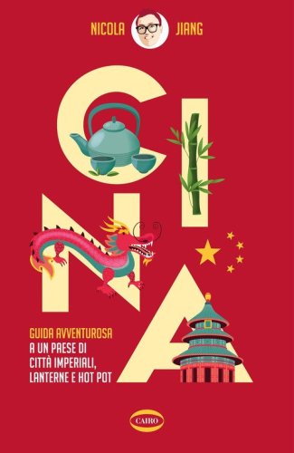 Cina. Guida avventurosa a un Paese di citt&agrave; imperiali, lanterne e hot pot