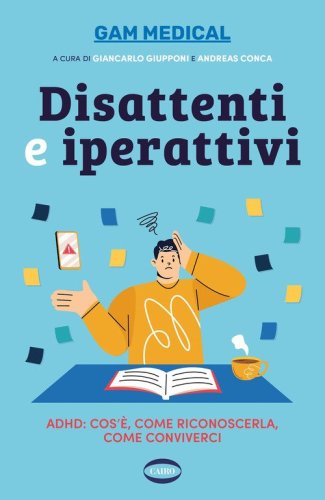 Disattenti e iperattivi. ADHD. cos'&egrave;, come riconoscerla, come conviverci