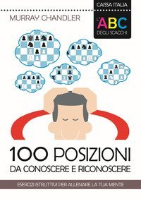 L'ABC degli scacchi. 100 posizioni da conoscere e riconoscere. Esercizi istruttivi per allenare la tua mente