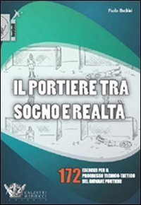 Il portiere tra sogno e realt&agrave;. 172 esercizi per il progresso tecnico-tattico del giovane portiere