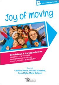 Joy of moving. Movimenti & immaginazione. Giocare con la variabilit&agrave; per promuovere lo sviluppo motorio, cognitivo e del cittadino