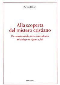 Alla scoperta del mistero cristiano. Un coerente metodo-storico-trascendentale nel dialogo tra ragione e fede
